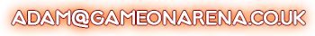 Email us on: adam@gameonarena.co.uk